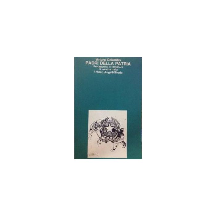 Padri Della Patria. Protagonisti E Testimoni Di Un'altra Italia - Colombo Arturo - Franco Angeli - 9788820452872