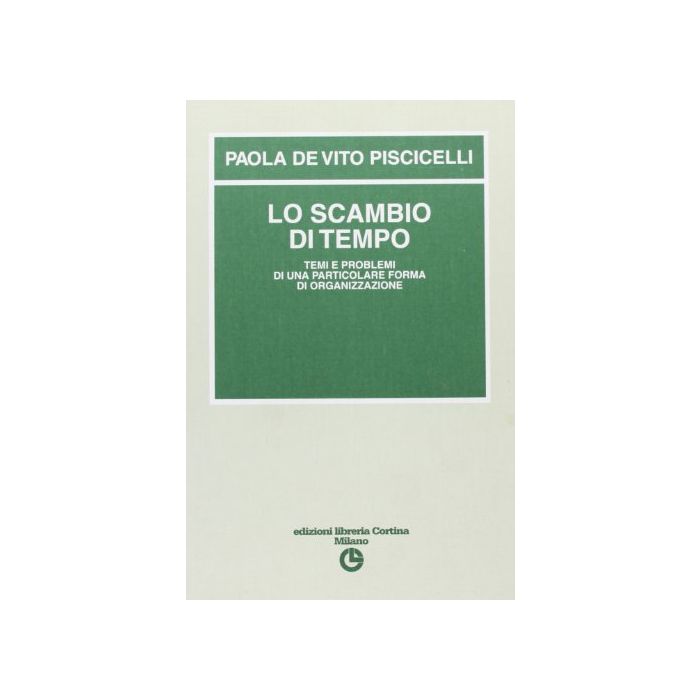 Lo Scambio Del Tempo. Temi E Problemi Di Una Particolare Forma Di Organizzazione  - De Vito Piscicelli Paola - Cortina Libreria Milano - 9788870431070 Lo Scambio Del Tempo. Temi E Problemi Di Una Particolare Forma Di Organizzazione  - De Vito Piscicelli Paola - Cortina Libreria Milano - 9788870431070