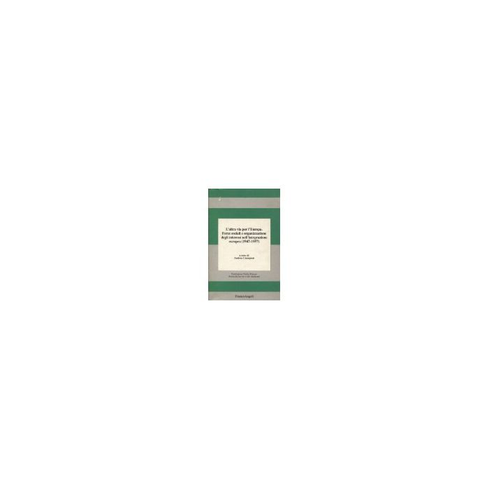 L' Altra Via Per L'europa. Forze Sociali E Organizzazione Degli Interessi Nell'integrazione Europea (1947-1957) - Ciampani Andrea - Franco Angeli - 9788820490355 L' Altra Via Per L'europa. Forze Sociali E Organizzazione Degli Interessi Nell'integrazione Europea (1947-1957) - Ciampani Andrea - Franco Angeli - 9788820490355