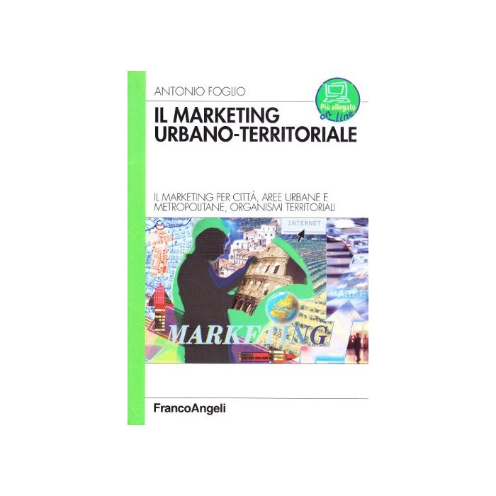 Il Marketing Urbano­territorale. Il Marketing Per Citta, Aree Urbane E  Metropolitane, Organismi Territorali - Foglio Antonio - Franco Angeli - 9788846475732