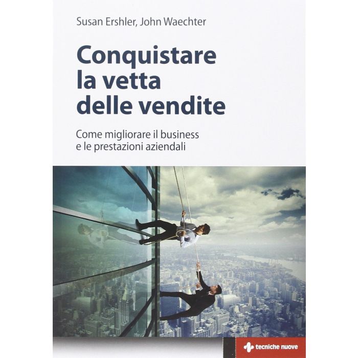 Conquistare la vetta delle vendite. Come migliorare il business e le prestazioni aziendali