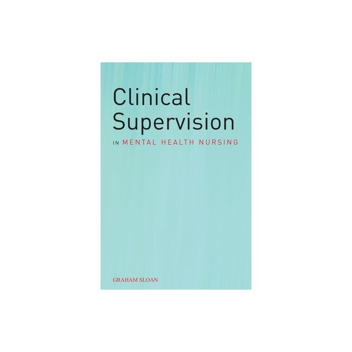 Clinical Supervision in Mental Health Nursing  Sloan Graham  Wiley - Blackwell  9780470019887 Clinical Supervision in Mental Health Nursing  Sloan Graham  Wiley - Blackwell  9780470019887