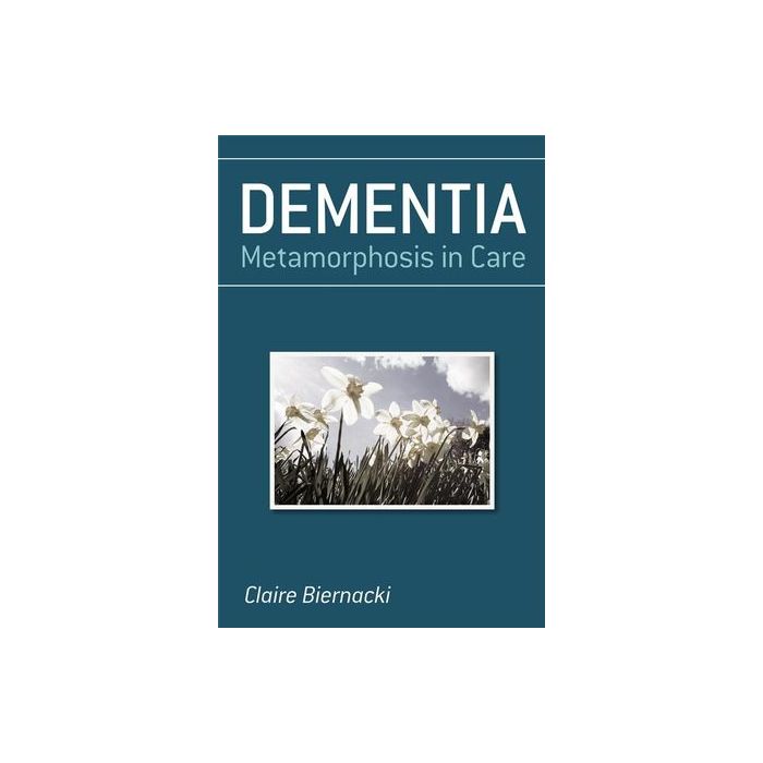 Dementia: Metamorphosis in Care  Biernacki Claire  Wiley - Blackwell  9780470019979