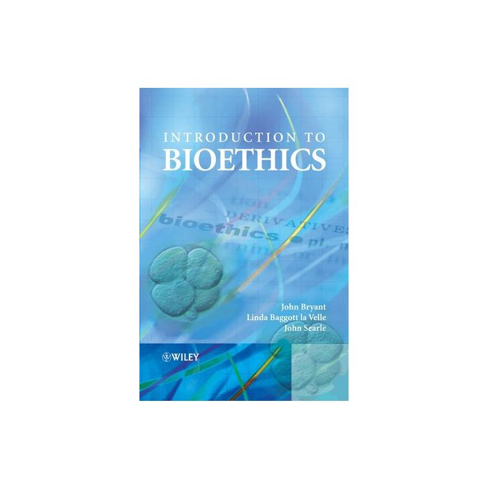 Introduction to Bioethics  Bryant John A.; Baggott la Velle Linda; Searle John F.  Wiley - Blackwell  9780470021989