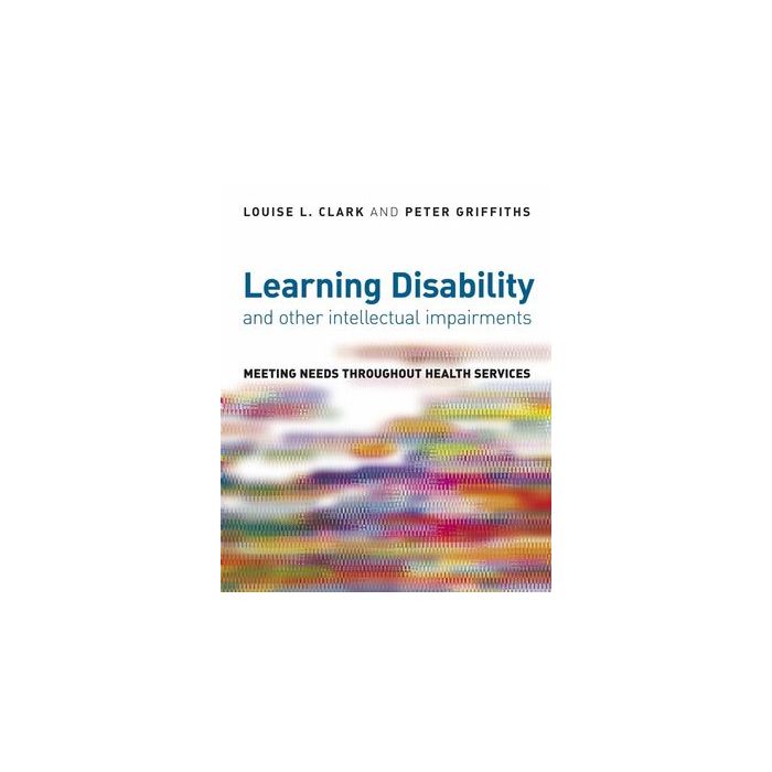 Learning Disability and other Intellectual Impairments: Meeting Needs Throughout Health Services  Clark Louise; Griffiths Peter  Wiley - Blackwell  9780470034712