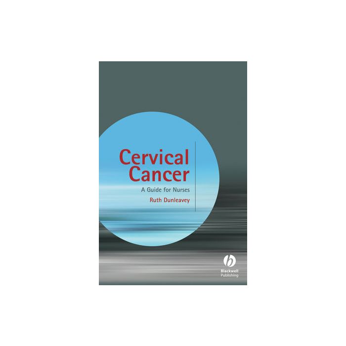 Cervical Cancer: A Guide for Nurses  Dunleavey Ruth  Wiley - Blackwell  9780470061015