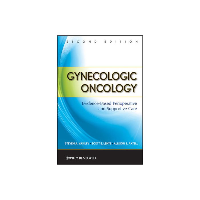 Gynecologic Oncology: Evidence-Based Perioperative and Supportive Care, 2ed.  Vasilev Steven A.; Lentz Scott E.; Axtell Allison E.  Wiley - Blackwell  9780470083406