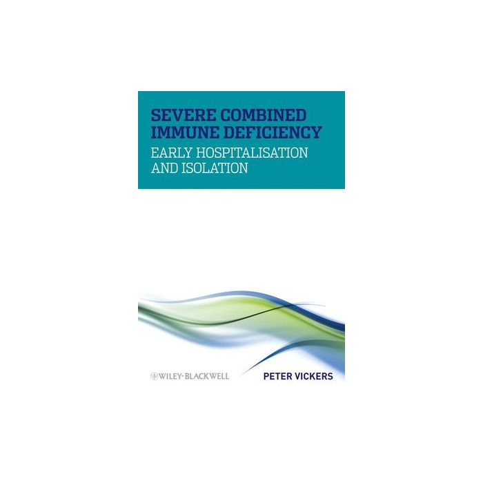 Severe Combined Immune Deficiency: Early Hospitalisation and Isolation  Vickers Peter  Wiley - Blackwell  9780470319864