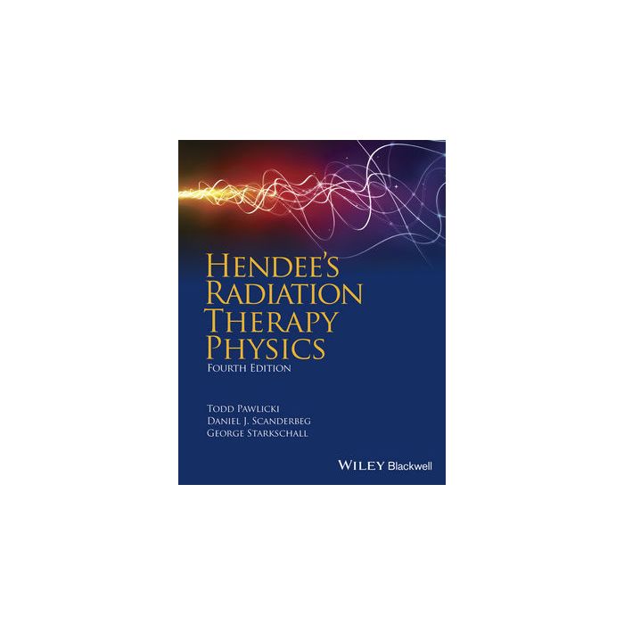 Hendee's Radiation Therapy Physics, 4ed. Pawlicki Todd; Scanderbeg Daniel J.; Starkschall George Wiley - Blackwell 9780470376515 Hendee's Radiation Therapy Physics, 4ed. Pawlicki Todd; Scanderbeg Daniel J.; Starkschall George Wiley - Blackwell 9780470376515