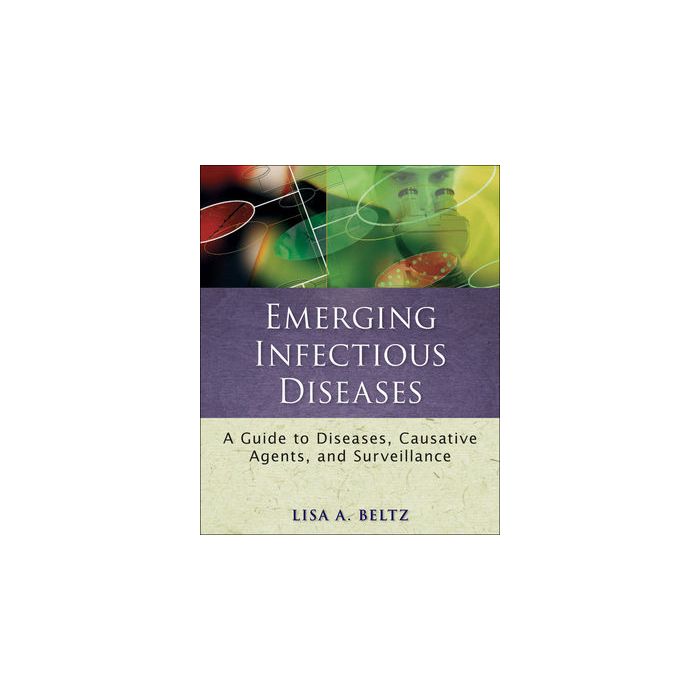 Emerging Infectious Diseases: A Guide to Diseases, Causative Agents, and Surveillance  Beltz Lisa A.  Wiley - Blackwell  9780470398036