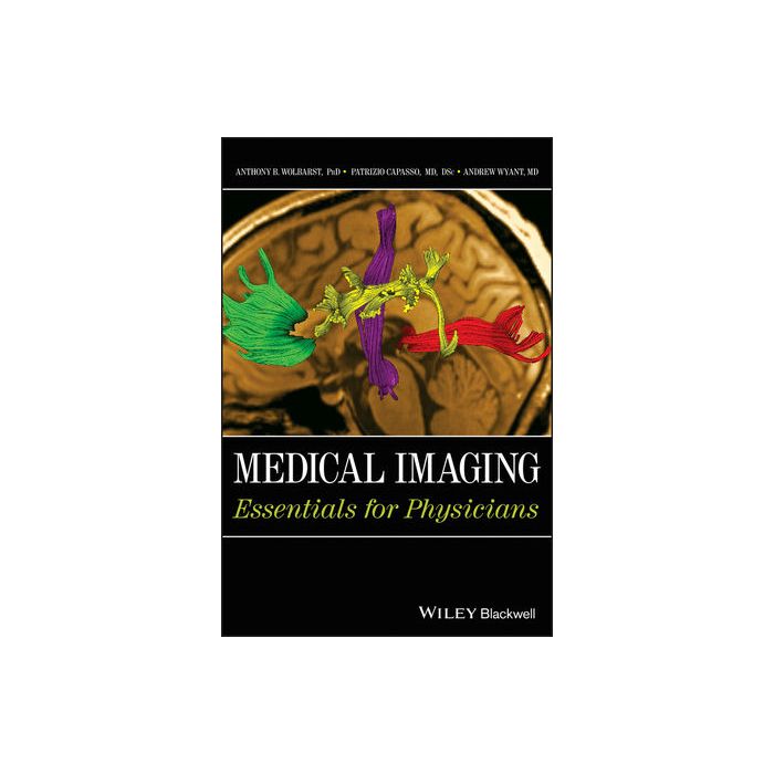 Medical Imaging: Essentials for Physicians  Wolbarst Anthony B.; Capasso Patrizio; Wyant Andrew R.  Wiley - Blackwell  9780470505700