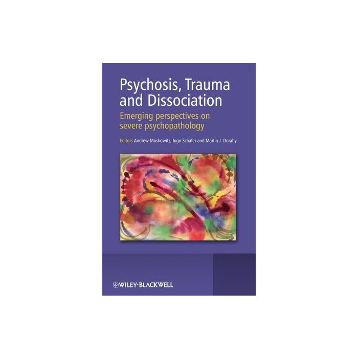 Psychosis, Trauma and Dissociation: Emerging Perspectives on Severe Psychopathology  Moskowitz Andrew; Schafer Ingo; Dorahy Martin Justin  Wiley - Blackwell  9780470511732