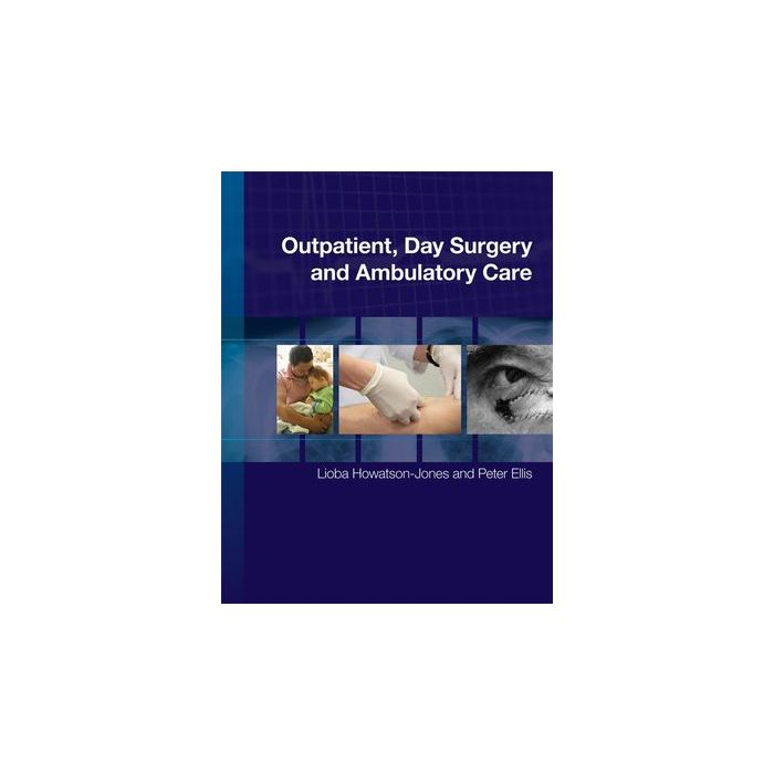 Outpatient, Day Surgery and Ambulatory Care Howatson-Jones Lioba; Ellis Peter Wiley - Blackwell 9780470512838 Outpatient, Day Surgery and Ambulatory Care Howatson-Jones Lioba; Ellis Peter Wiley - Blackwell 9780470512838