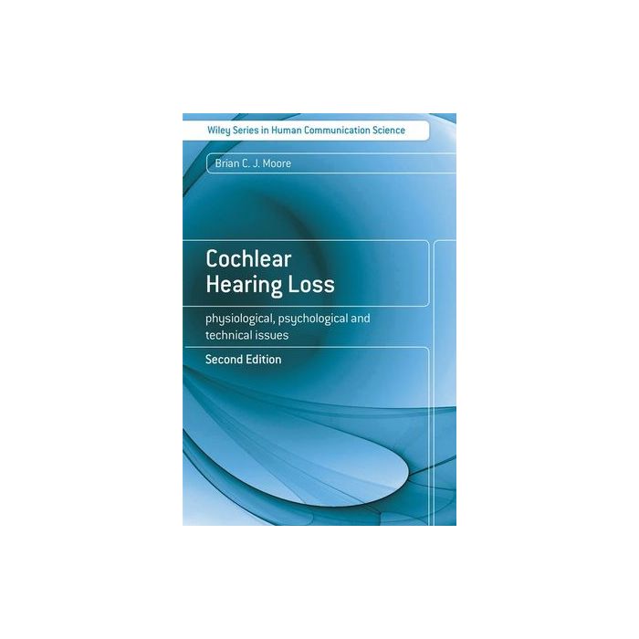 Cochlear Hearing Loss: Physiological, Psychological and Technical Issues, 2ed.  Moore Brian C. J.  Wiley - Blackwell  9780470516331