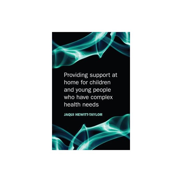 Providing Support at Home for Children and Young People who have Complex Health Needs Hewitt-Taylor Jaquelina Wiley - Blackwell 9780470517314 Providing Support at Home for Children and Young People who have Complex Health Needs Hewitt-Taylor Jaquelina Wiley - Blackwell 9780470517314