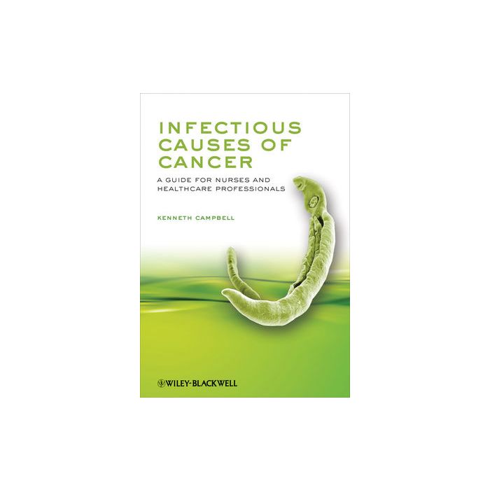 Infectious Causes of Cancer: A Guide for Nurses and Healthcare Professionals  Campbell Kenneth  Wiley - Blackwell  9780470518052