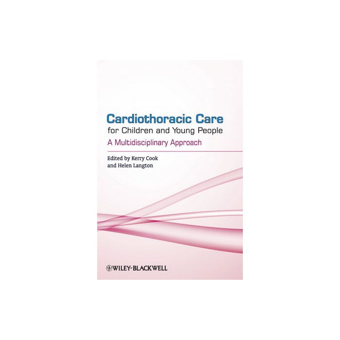 Cardiothoracic Care for Children and Young People: A Multidisciplinary Approach Cook Kerry; Langton Helen Wiley - Blackwell 9780470518410 Cardiothoracic Care for Children and Young People: A Multidisciplinary Approach Cook Kerry; Langton Helen Wiley - Blackwell 9780470518410