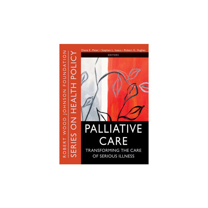 Palliative Care: Transforming the Care of Serious Illness Meier Diane E.; Isaacs Stephen L.; Hughes Robert Wiley - Blackwell 9780470527177 Palliative Care: Transforming the Care of Serious Illness Meier Diane E.; Isaacs Stephen L.; Hughes Robert Wiley - Blackwell 9780470527177