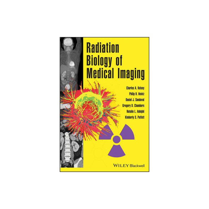 Radiation Biology of Medical Imaging  Kelsey Charles A.; Heintz Philip H.; Chambers Gregory D.; Sandoval Daniel J.  Wiley - Blackwell  9780470551776
