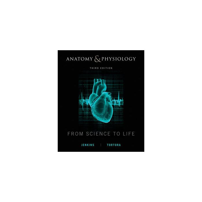 Anatomy and Physiology: From Science to Life, 3ed. Jenkins Gail; Tortora Gerard J. Wiley - Blackwell 9780470598917 Anatomy and Physiology: From Science to Life, 3ed. Jenkins Gail; Tortora Gerard J. Wiley - Blackwell 9780470598917