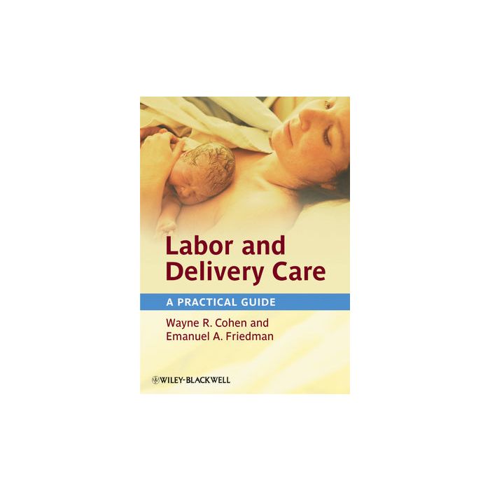Labor and Delivery Care: A Practical Guide  Cohen Wayne R.; Friedman Emanuel A.  Wiley - Blackwell  9780470654590
