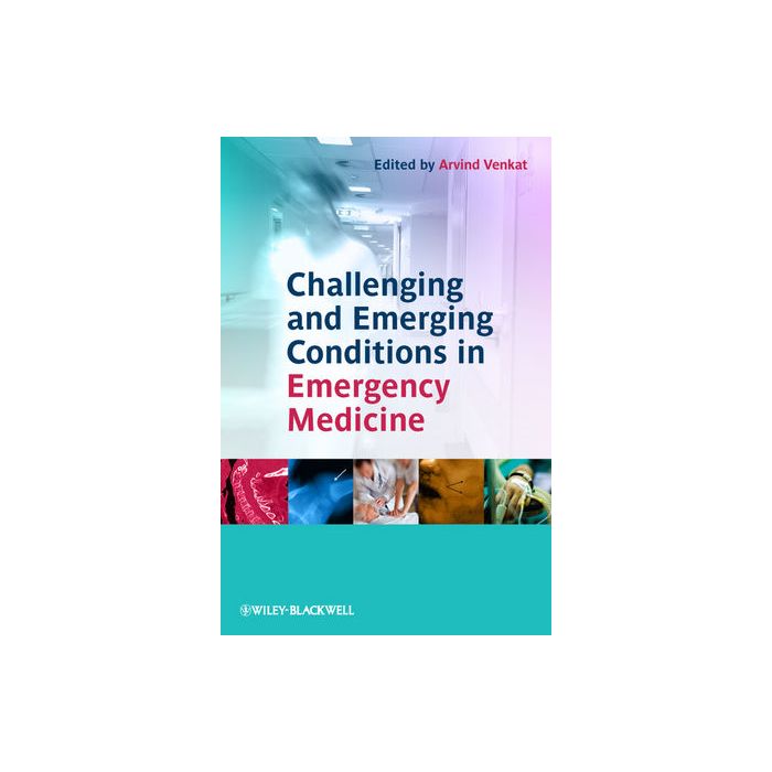 Challenging and Emerging Conditions in Emergency Medicine Venkat Arvind Wiley - Blackwell 9780470655009 Challenging and Emerging Conditions in Emergency Medicine Venkat Arvind Wiley - Blackwell 9780470655009