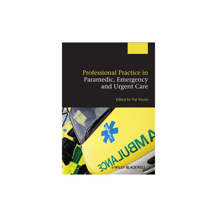 Professional Practice in Paramedic, Emergency and Urgent Care  Nixon Valerie  Wiley - Blackwell  9780470656150