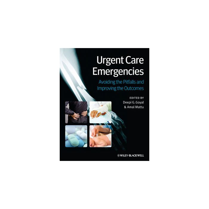Urgent Care Emergencies: Avoiding the Pitfalls and Improving the Outcomes  Goyal Deepi G.; Mattu Amal  Wiley - Blackwell  9780470657720
