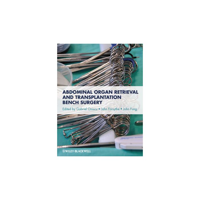 Abdominal Organ Retrieval and Transplantation Bench Surgery  Oniscu Gabriel; Forsythe John; Fung John  Wiley - Blackwell  9780470657867