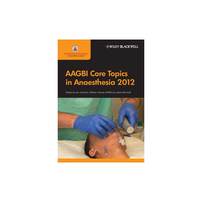 AAGBI Core Topics in Anaesthesia 2012 Johnston Ian; Harrop-Griffiths William; Gemmell Leslie Wiley-Blackwell 9780470658628 AAGBI Core Topics in Anaesthesia 2012 Johnston Ian; Harrop-Griffiths William; Gemmell Leslie Wiley-Blackwell 9780470658628