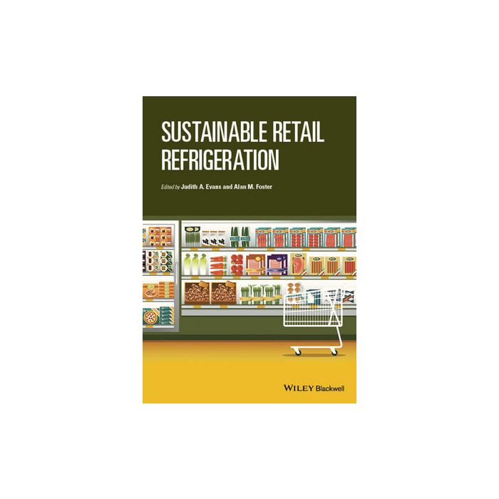 Sustainable Retail Refrigeration Evans Judith A.; Foster Alan M. Wiley - Blackwell 9780470659403 Sustainable Retail Refrigeration Evans Judith A.; Foster Alan M. Wiley - Blackwell 9780470659403
