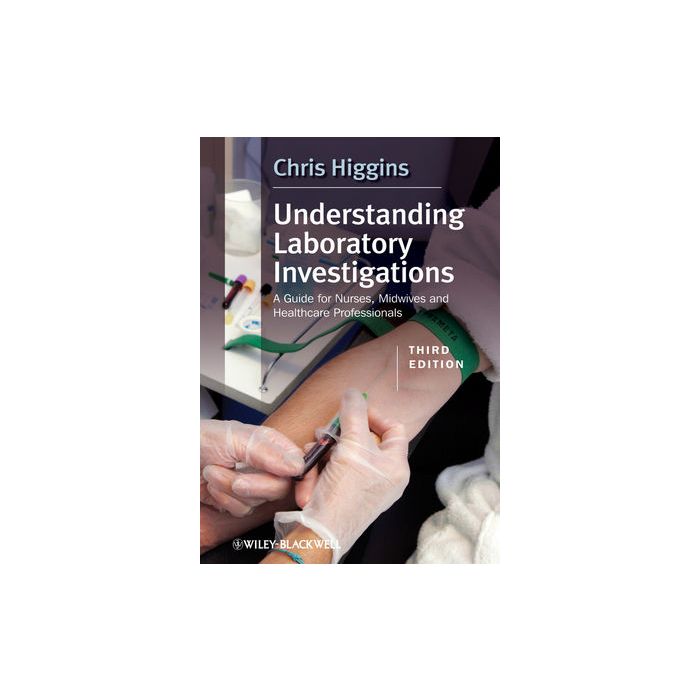 Understanding Laboratory Investigations: A Guide for Nurses, Midwives and Health Professionals, 3ed.  Higgins Chris  Wiley - Blackwell  9780470659519