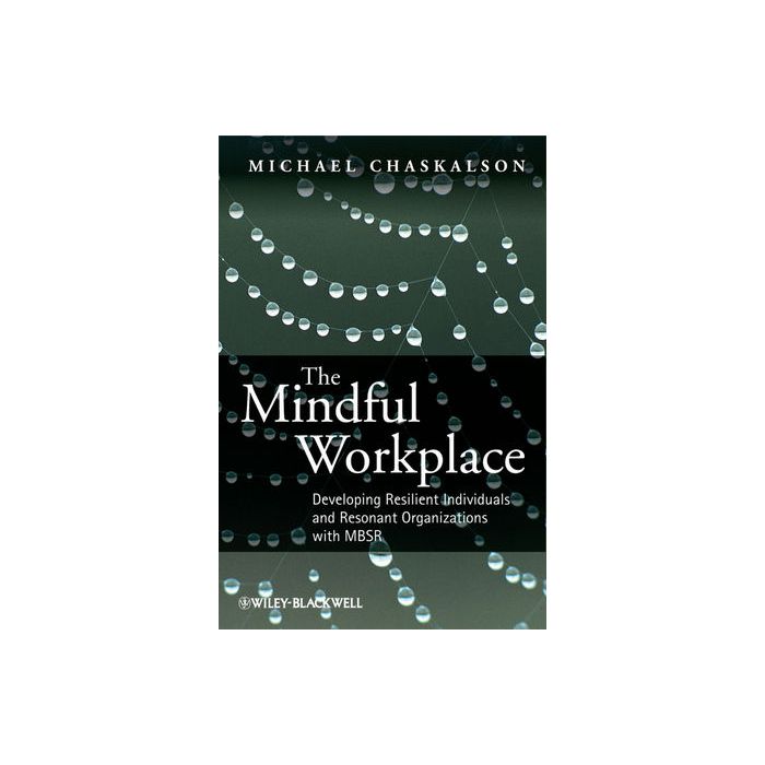 The Mindful Workplace: Developing Resilient Individuals and Resonant Organizations with MBSR Chaskalson Michael Wiley - Blackwell 9780470661581 The Mindful Workplace: Developing Resilient Individuals and Resonant Organizations with MBSR Chaskalson Michael Wiley - Blackwell 9780470661581