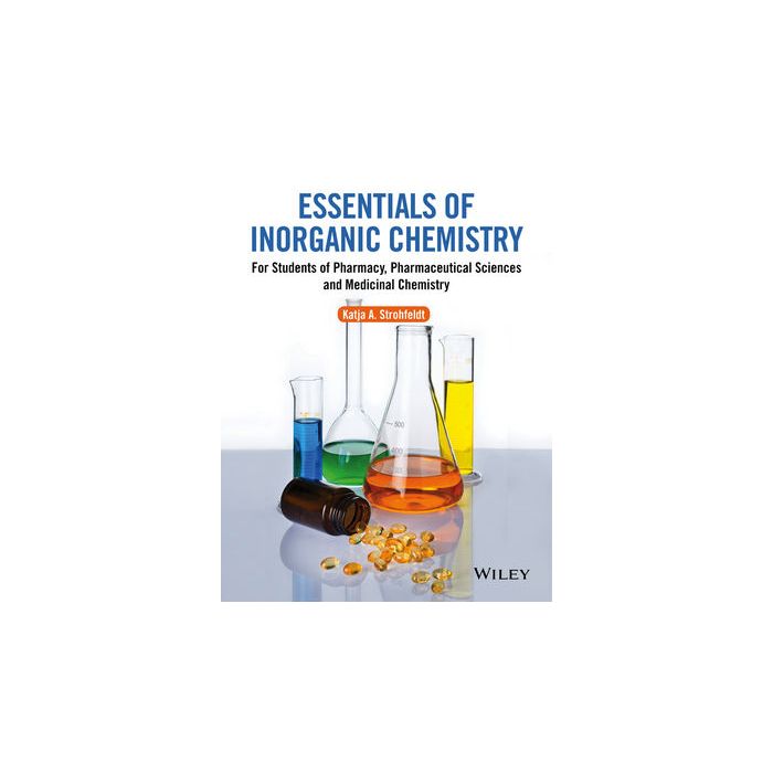 Essentials of Inorganic Chemistry: For Students of Pharmacy, Pharmaceutical Sciences and Medicinal Chemistry  Strohfeldt Katja A.  Wiley - Blackwell   9780470665589
