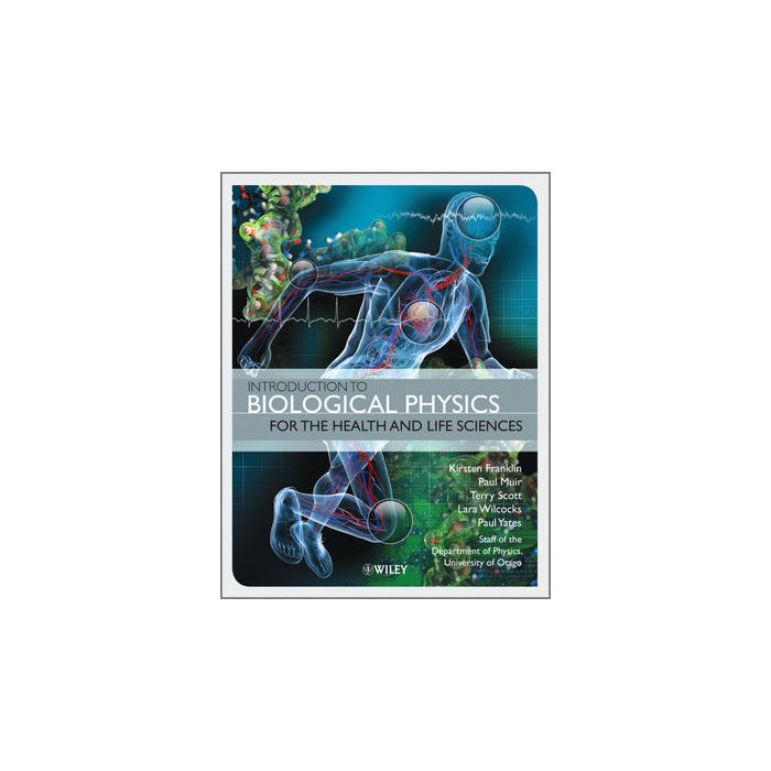 Introduction to Biological Physics for the Health and Life Sciences Franklin Kirsten; Muir Paul; Scott Terry; Wilcocks Lara; Yates Paul Wiley - Blackwell 9780470665930 Introduction to Biological Physics for the Health and Life Sciences Franklin Kirsten; Muir Paul; Scott Terry; Wilcocks Lara; Yates Paul Wiley - Blackwell 9780470665930