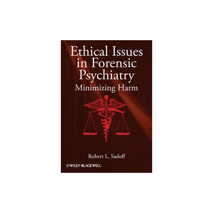 Ethical Issues in Forensic Psychiatry: Minimizing Harm  Sadoff Robert L.  Wiley - Blackwell  9780470670132