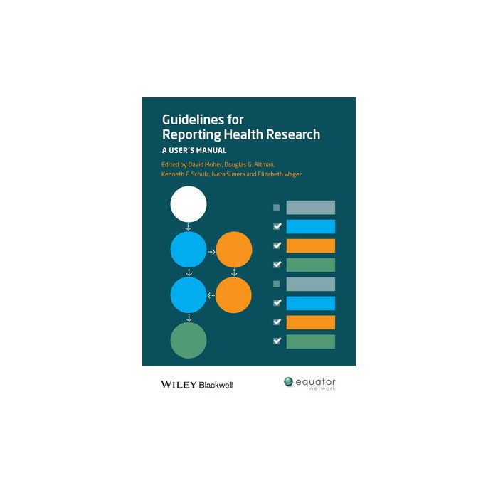 Guidelines for Reporting Health Research: A User's Manual  Moher David; Altman Douglas; Schulz Kenneth; Simera Iveta; Wager Elizabeth  Wiley - Blackwell  9780470670446