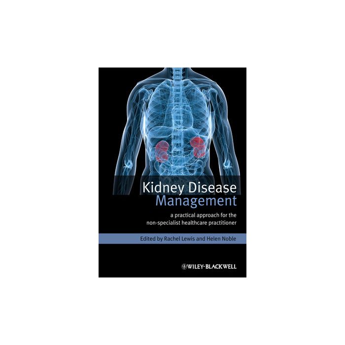 Kidney Disease Management: A Practical Approach for the Non-Specialist Healthcare Practitioner  Lewis Rachel; Noble Helen  Wiley - Blackwell  9780470670613