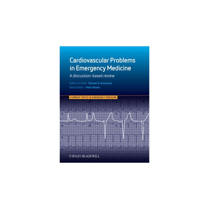 Cardiovascular Problems in Emergency Medicine: A Discussion-based Review  Grossman Shamai; Rosen Peter  Wiley - Blackwell  9780470670675