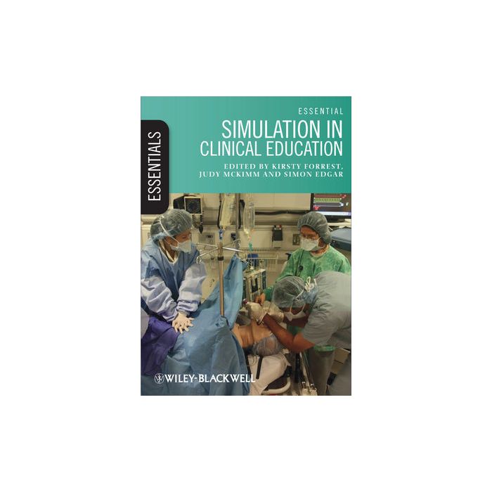 Essential Simulation in Clinical Education  Forrest Kirsty; McKimm Judy; Edgar Simon  Wiley - Blackwell  9780470671160