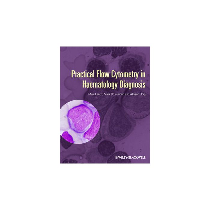 Practical Flow Cytometry in Haematology Diagnosis Leach Mike; Drummond Mark; Doig Allyson Wiley - Blackwell 9780470671207 Practical Flow Cytometry in Haematology Diagnosis Leach Mike; Drummond Mark; Doig Allyson Wiley - Blackwell 9780470671207