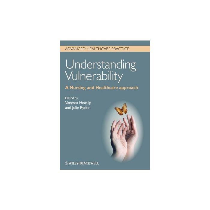 Understanding Vulnerability: A Nursing and Healthcare Approach  Heaslip Vanessa; Ryden Julie  Wiley - Blackwell  9780470671368