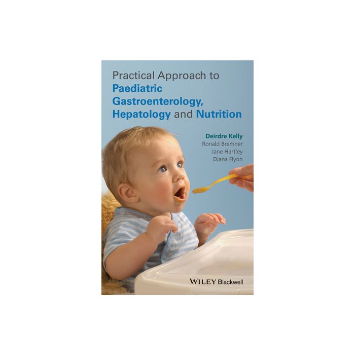 Practical Approach to Pediatric Gastroenterology, Hepatology and Nutrition Kelly Deirdre; Bremner Ronald; Hartley Jane; Flynn Diana Wiley - Blackwell 9780470673140 Practical Approach to Pediatric Gastroenterology, Hepatology and Nutrition Kelly Deirdre; Bremner Ronald; Hartley Jane; Flynn Diana Wiley - Blackwell 9780470673140