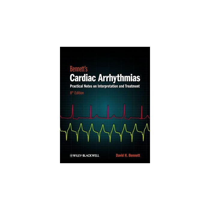 Bennett's Cardiac Arrhythmias: Practical Notes on Interpretation and Treatment, 8ed. Bennett David H. Wiley - Blackwell 9780470674932 Bennett's Cardiac Arrhythmias: Practical Notes on Interpretation and Treatment, 8ed. Bennett David H. Wiley - Blackwell 9780470674932