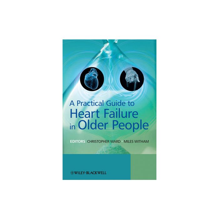 A Practical Guide to Heart Failure in Older People  Ward Chris; Witham Miles  Wiley - Blackwell  9780470695173 A Practical Guide to Heart Failure in Older People  Ward Chris; Witham Miles  Wiley - Blackwell  9780470695173