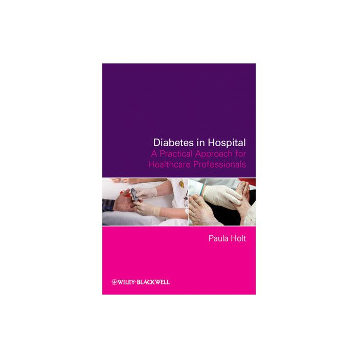 Diabetes in Hospital: A Practical Approach for Healthcare Professionals Holt Paula Wiley - Blackwell 9780470723548 Diabetes in Hospital: A Practical Approach for Healthcare Professionals Holt Paula Wiley - Blackwell 9780470723548
