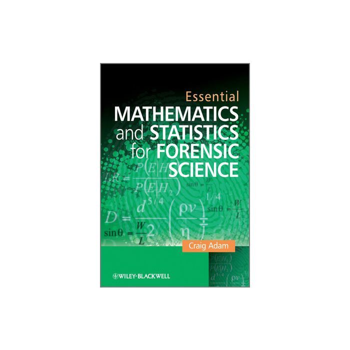 Essential Mathematics and Statistics for Forensic Science  Adam Craig  Wiley - Blackwell  9780470742532 Essential Mathematics and Statistics for Forensic Science  Adam Craig  Wiley - Blackwell  9780470742532