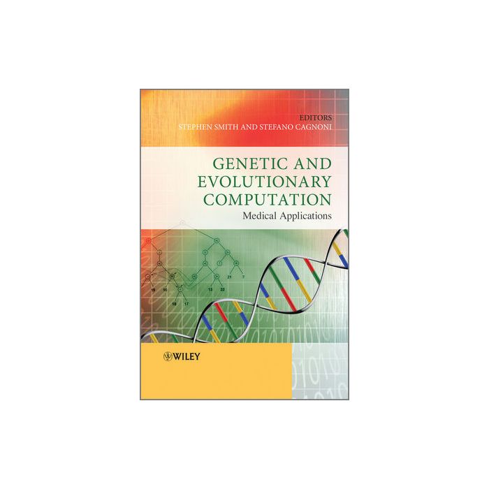 Genetic and Evolutionary Computation: Medical Applications  Smith Stephen L.; Cagnoni Stefano  Wiley - Blackwell  9780470748138