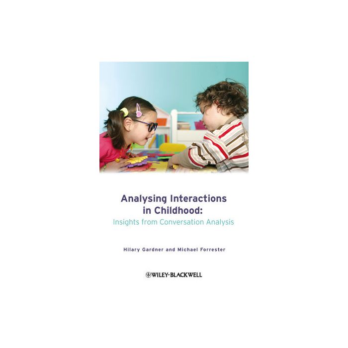 Analysing Interactions in Childhood: Insights from Conversation Analysis  Gardner Hilary; Forrester Michael  Wiley - Blackwell  9780470760345