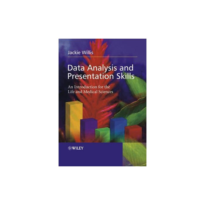 Data Analysis and Presentation Skills: An Introduction for the Life and Medical Sciences  Willis Jackie  Wiley - Blackwell  9780470852743